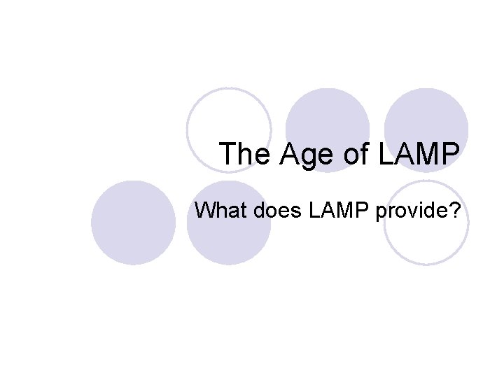 The Age of LAMP What does LAMP provide? 