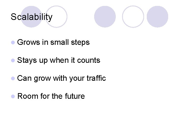 Scalability l Grows l Stays l Can in small steps up when it counts