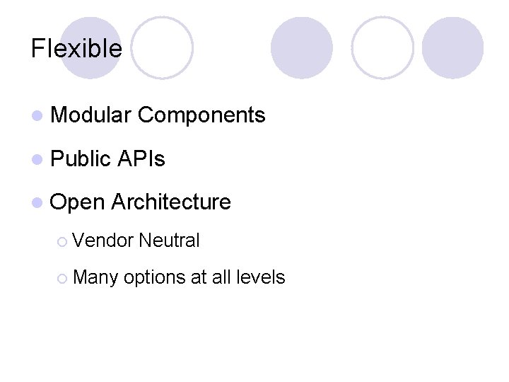 Flexible l Modular l Public l Open Components APIs Architecture ¡ Vendor ¡ Many