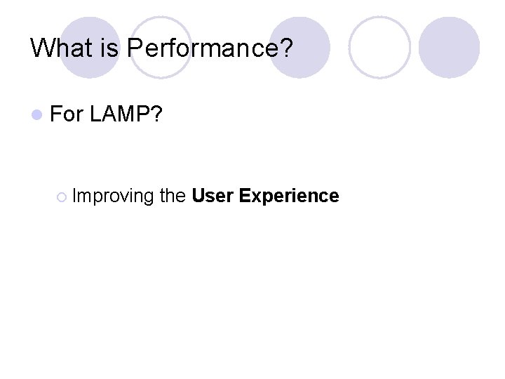 What is Performance? l For LAMP? ¡ Improving the User Experience 