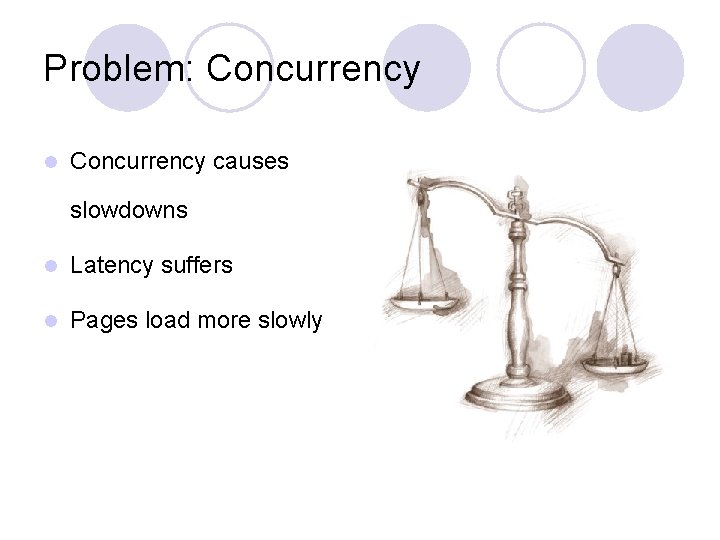 Problem: Concurrency l Concurrency causes slowdowns l Latency suffers l Pages load more slowly