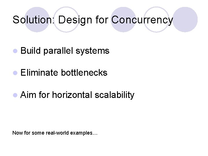 Solution: Design for Concurrency l Build parallel systems l Eliminate l Aim bottlenecks for