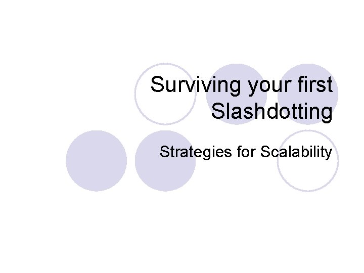 Surviving your first Slashdotting Strategies for Scalability 