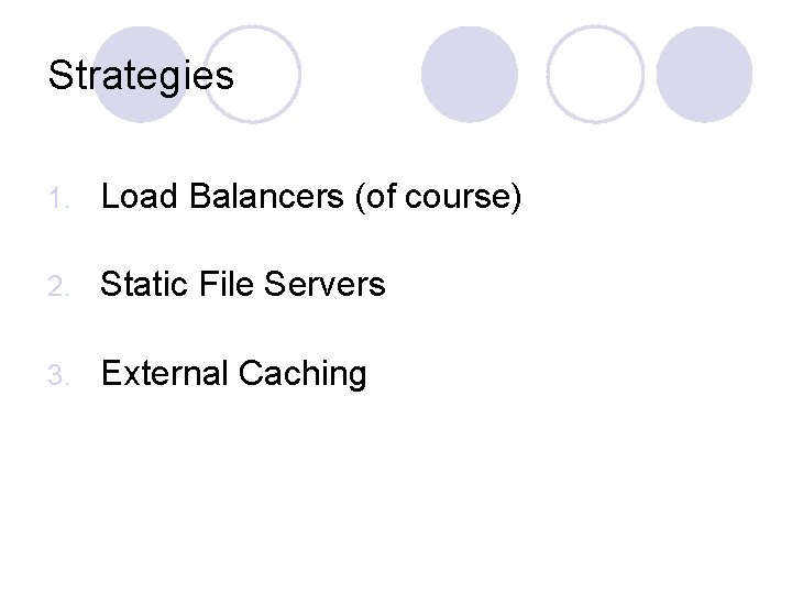 Strategies 1. Load Balancers (of course) 2. Static File Servers 3. External Caching 