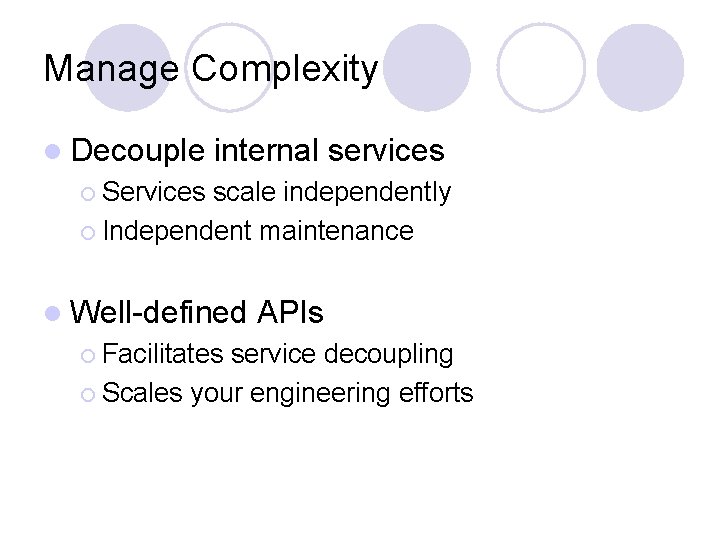 Manage Complexity l Decouple internal services ¡ Services scale independently ¡ Independent maintenance l