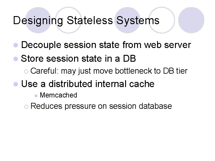 Designing Stateless Systems l Decouple session state from web server l Store session state