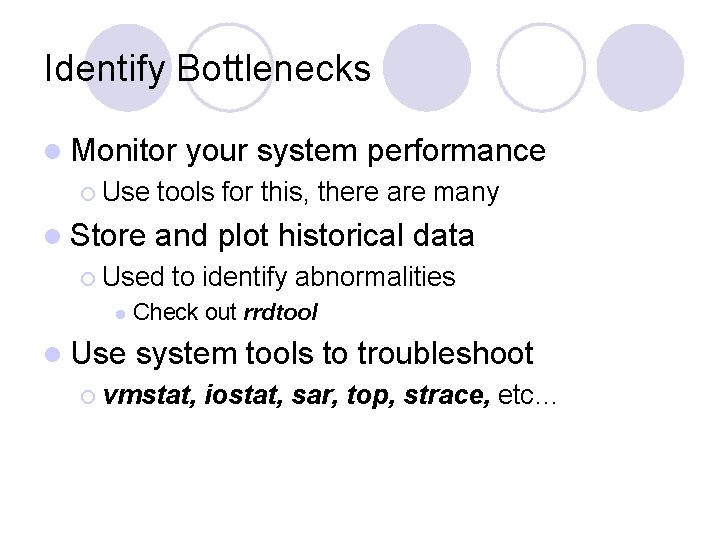 Identify Bottlenecks l Monitor ¡ Use l Store tools for this, there are many