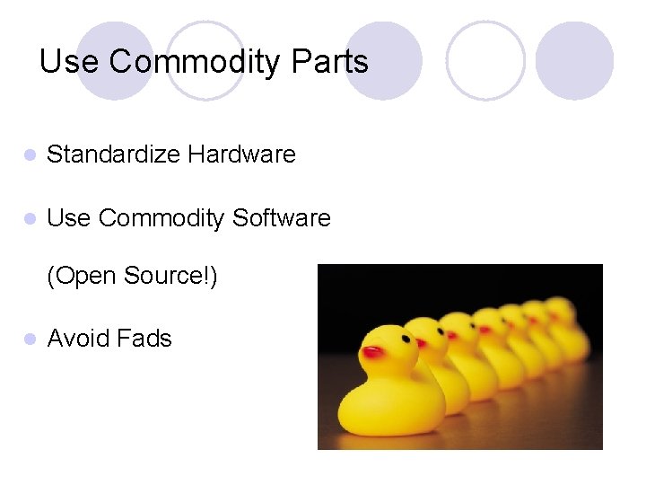 Use Commodity Parts l Standardize Hardware l Use Commodity Software (Open Source!) l Avoid