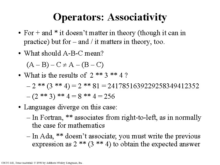 Operators: Associativity • For + and * it doesn’t matter in theory (though it