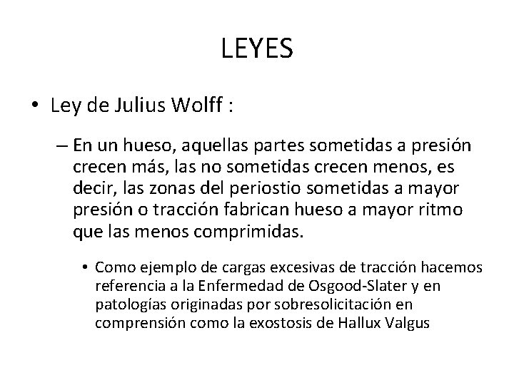 LEYES • Ley de Julius Wolff : – En un hueso, aquellas partes sometidas