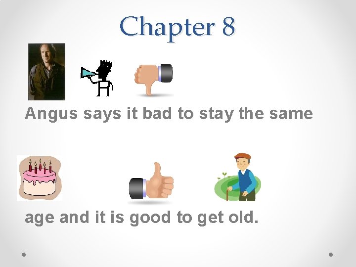 Chapter 8 Angus says it bad to stay the same age and it is