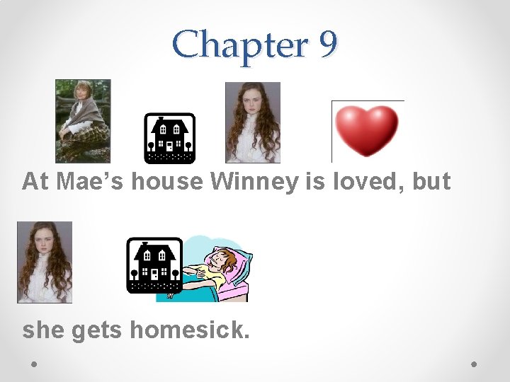 Chapter 9 At Mae’s house Winney is loved, but she gets homesick. 
