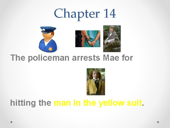 Chapter 14 The policeman arrests Mae for hitting the man in the yellow suit.