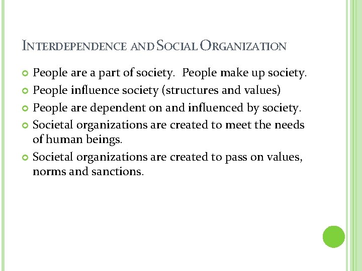 INTERDEPENDENCE AND SOCIAL ORGANIZATION People are a part of society. People make up society. INTERDEPENDENCE AND SOCIAL ORGANIZATION People are a part of society. People make up society.