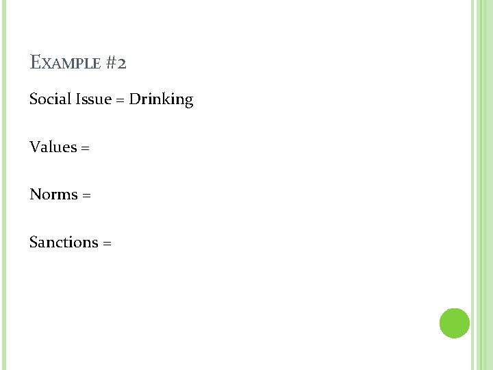 EXAMPLE #2 Social Issue = Drinking Values = Norms = Sanctions = EXAMPLE #2 Social Issue = Drinking Values = Norms = Sanctions =