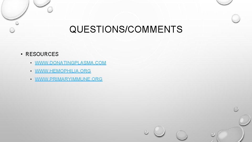 QUESTIONS/COMMENTS • RESOURCES • WWW. DONATINGPLASMA. COM • WWW. HEMOPHILIA. ORG • WWW. PRIMARYIMMUNE.