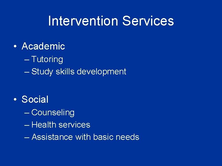 Intervention Services • Academic – Tutoring – Study skills development • Social – Counseling
