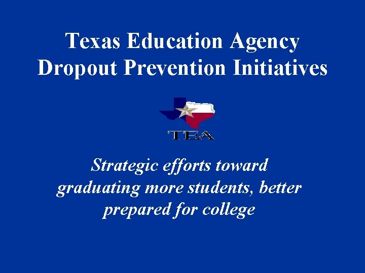 Texas Education Agency Dropout Prevention Initiatives Strategic efforts toward graduating more students, better prepared