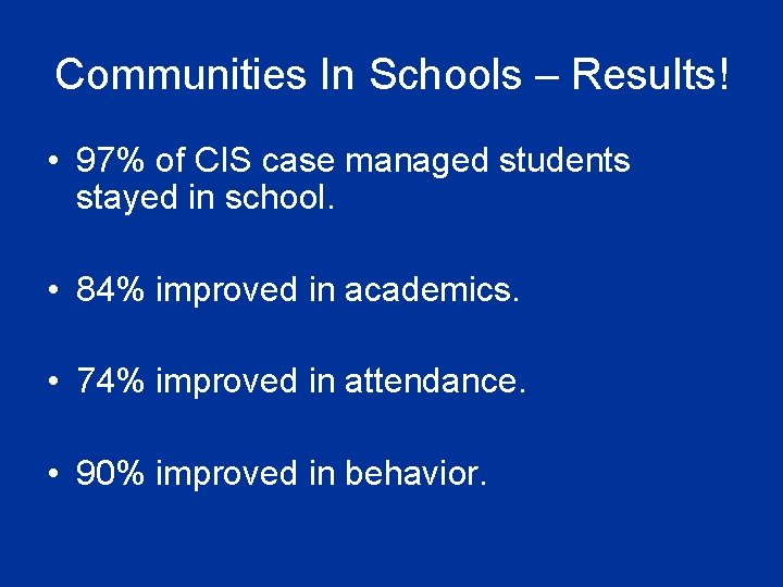 Communities In Schools – Results! • 97% of CIS case managed students stayed in