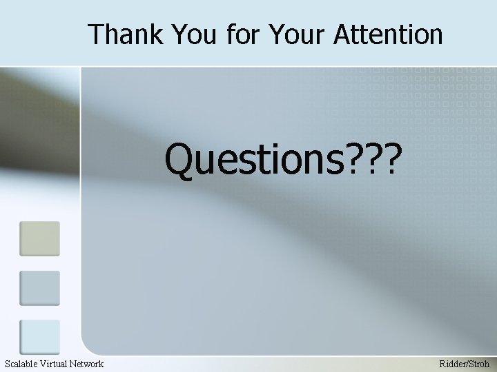Thank You for Your Attention Questions? ? ? Scalable Virtual Network Ridder/Stroh 
