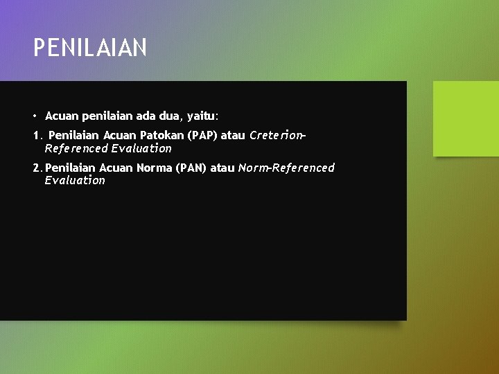 PENILAIAN • Acuan penilaian ada dua, yaitu: 1. Penilaian Acuan Patokan (PAP) atau Creterion.