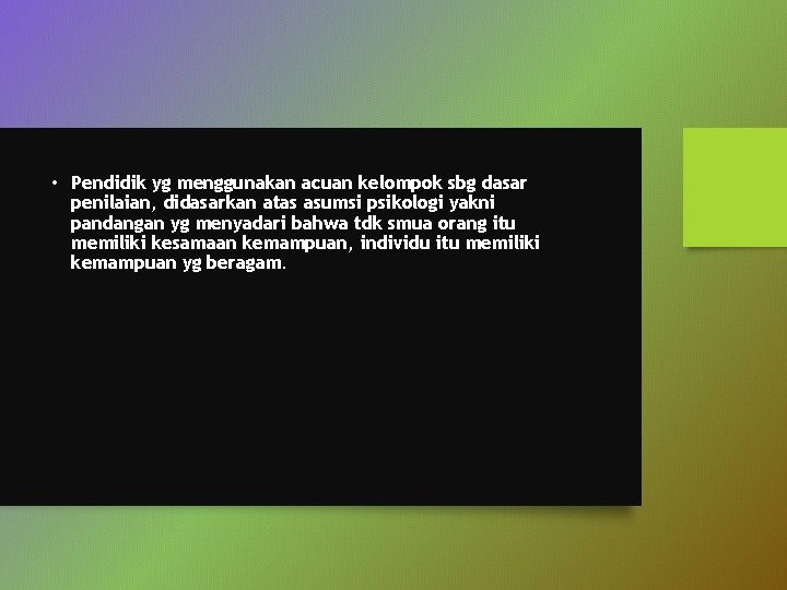  • Pendidik yg menggunakan acuan kelompok sbg dasar penilaian, didasarkan atas asumsi psikologi