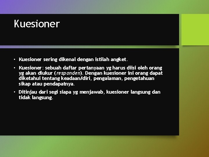 Kuesioner • Kuesioner sering dikenal dengan istilah angket. • Kuesioner: sebuah daftar pertanyaan yg