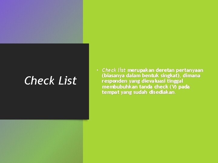 Check List • Check list merupakan deretan pertanyaan (biasanya dalam bentuk singkat), dimana responden