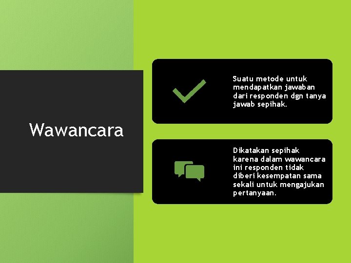 Suatu metode untuk mendapatkan jawaban dari responden dgn tanya jawab sepihak. Wawancara Dikatakan sepihak