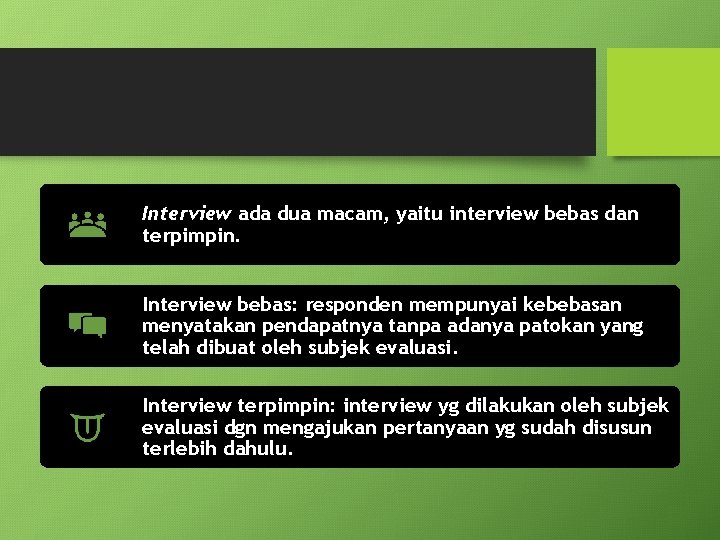 Interview ada dua macam, yaitu interview bebas dan terpimpin. Interview bebas: responden mempunyai kebebasan