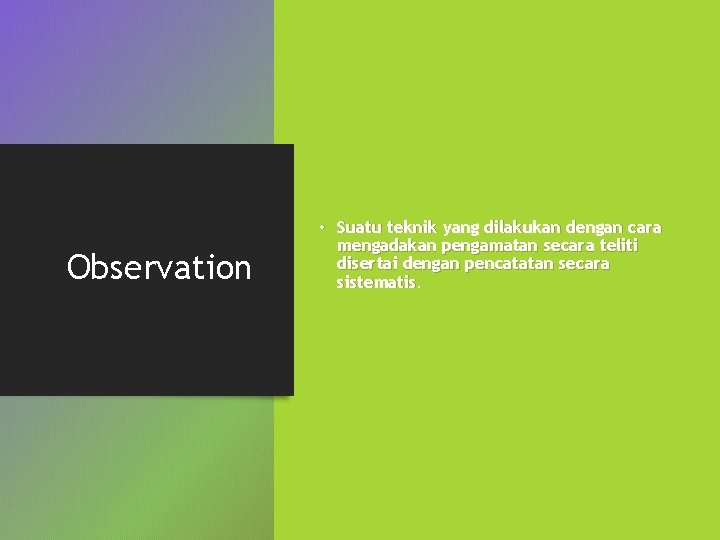 Observation • Suatu teknik yang dilakukan dengan cara mengadakan pengamatan secara teliti disertai dengan