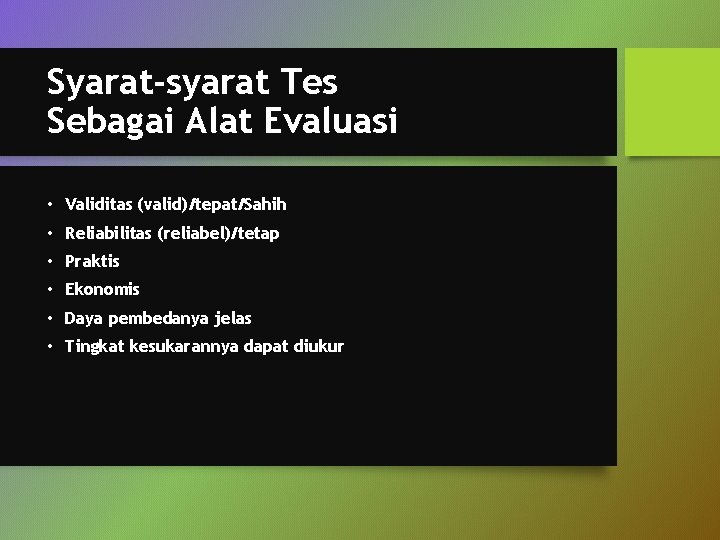 Syarat-syarat Tes Sebagai Alat Evaluasi • Validitas (valid)/tepat/Sahih • Reliabilitas (reliabel)/tetap • Praktis •