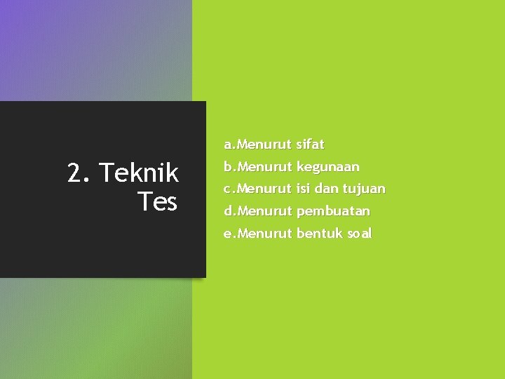 a. Menurut sifat 2. Teknik Tes b. Menurut kegunaan c. Menurut isi dan tujuan