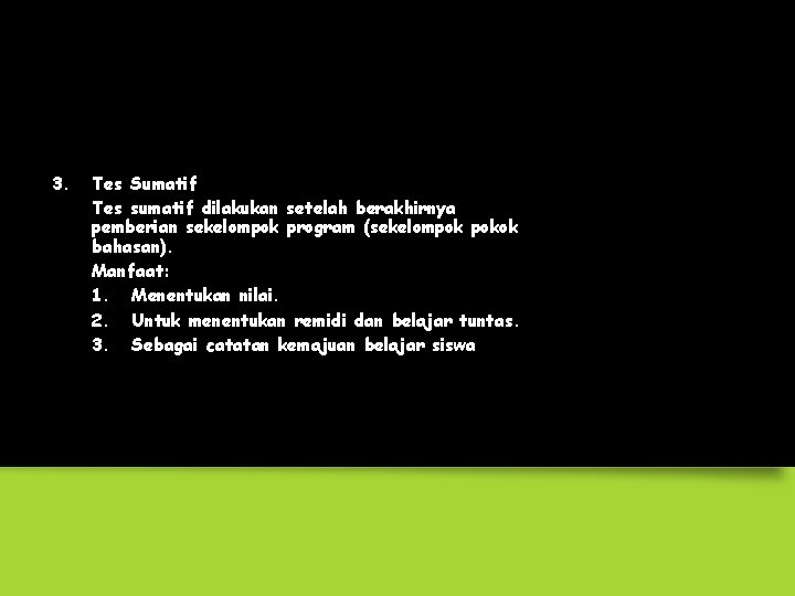 3. Tes Sumatif Tes sumatif dilakukan setelah berakhirnya pemberian sekelompok program (sekelompok pokok bahasan).