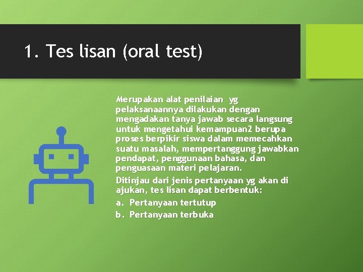 1. Tes lisan (oral test) Merupakan alat penilaian yg pelaksanaannya dilakukan dengan mengadakan tanya