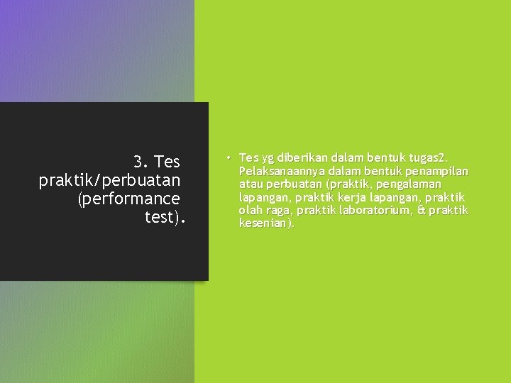 3. Tes praktik/perbuatan (performance test). • Tes yg diberikan dalam bentuk tugas 2. Pelaksanaannya