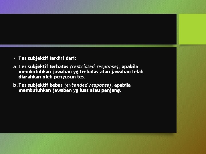  • Tes subjektif terdiri dari: a. Tes subjektif terbatas (restricted response), apabila membutuhkan