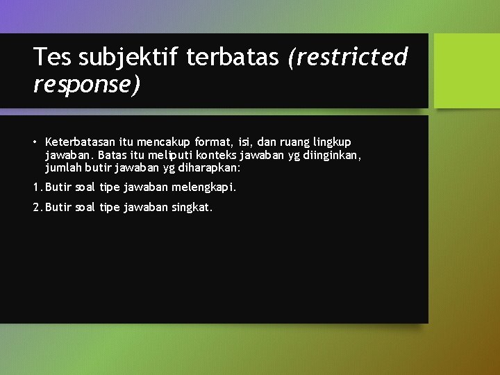 Tes subjektif terbatas (restricted response) • Keterbatasan itu mencakup format, isi, dan ruang lingkup