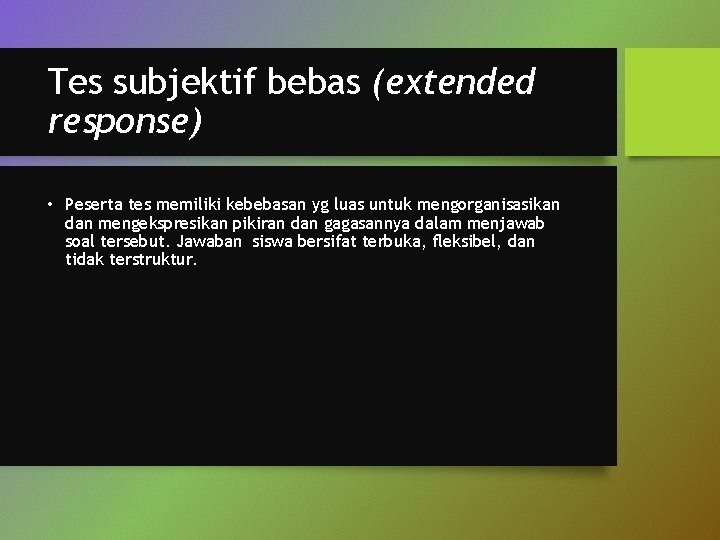 Tes subjektif bebas (extended response) • Peserta tes memiliki kebebasan yg luas untuk mengorganisasikan