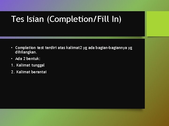 Tes Isian (Completion/Fill In) • Completion test terdiri atas kalimat 2 yg ada bagian-bagiannya