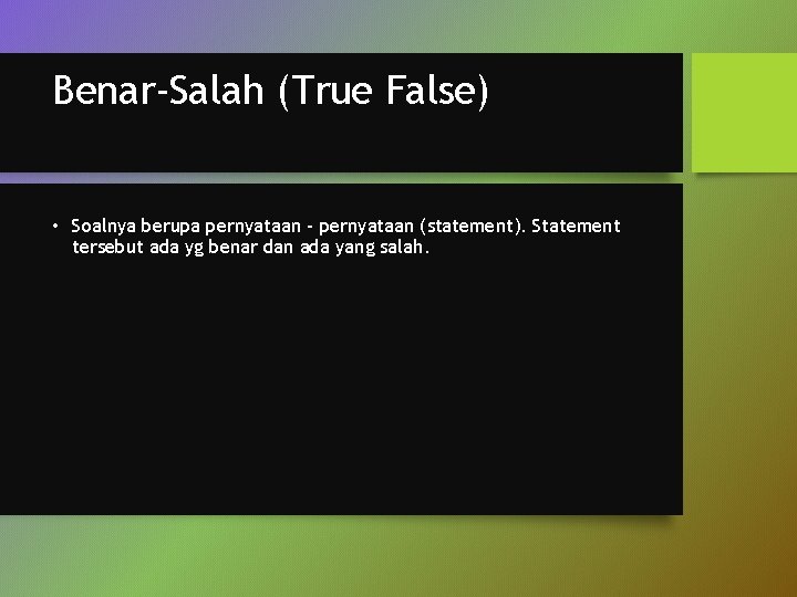 Benar-Salah (True False) • Soalnya berupa pernyataan – pernyataan (statement). Statement tersebut ada yg