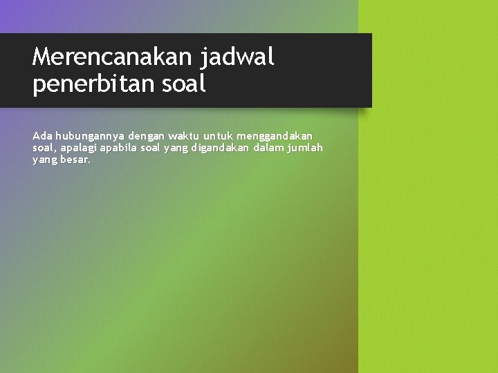 Merencanakan jadwal penerbitan soal Ada hubungannya dengan waktu untuk menggandakan soal, apalagi apabila soal