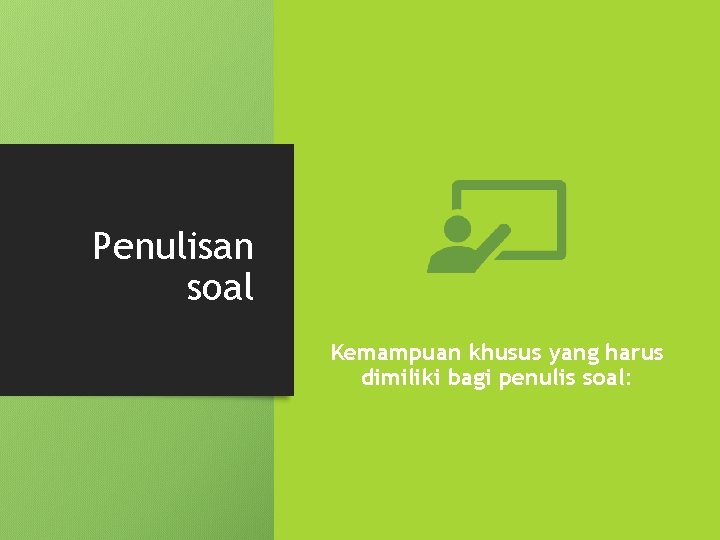 Penulisan soal Kemampuan khusus yang harus dimiliki bagi penulis soal: 