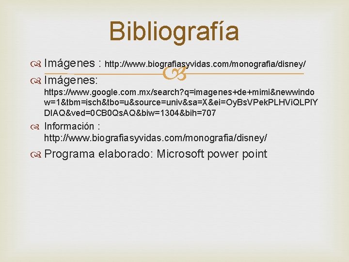 Bibliografía Imágenes : http: //www. biografiasyvidas. com/monografia/disney/ Imágenes: https: //www. google. com. mx/search? q=imagenes+de+mimi&newwindo