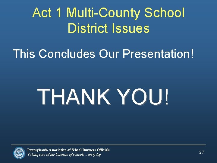 Act 1 Multi-County School District Issues This Concludes Our Presentation! THANK YOU! Pennsylvania Association