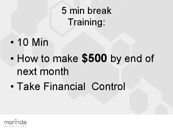 5 min break Training: • 10 Min • How to make $500 by end