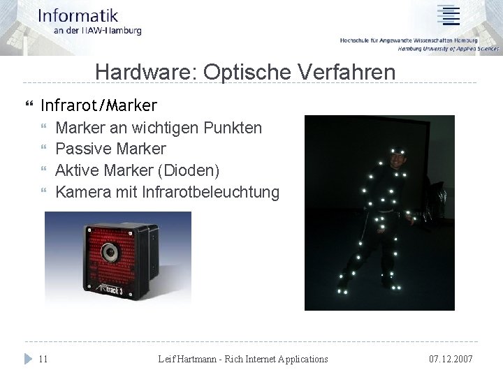 Hardware: Optische Verfahren Infrarot/Marker an wichtigen Punkten Passive Marker Aktive Marker (Dioden) Kamera mit