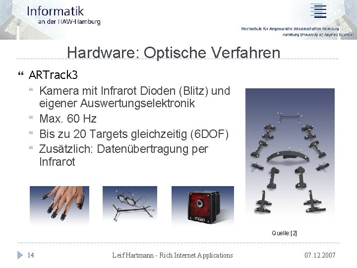 Hardware: Optische Verfahren ARTrack 3 Kamera mit Infrarot Dioden (Blitz) und eigener Auswertungselektronik Max.
