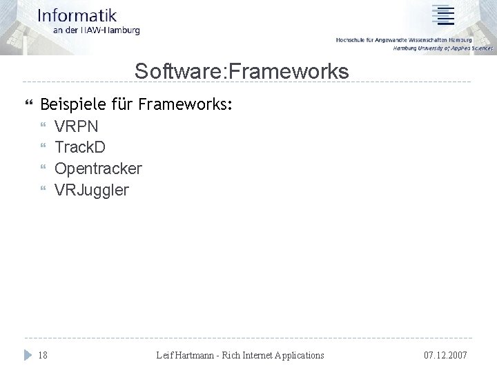 Software: Frameworks Beispiele für Frameworks: VRPN Track. D Opentracker VRJuggler 18 Leif Hartmann -