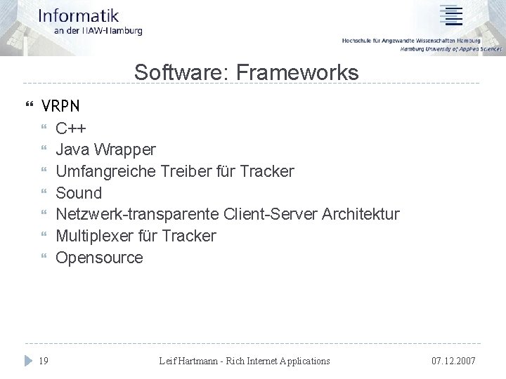 Software: Frameworks VRPN C++ Java Wrapper Umfangreiche Treiber für Tracker Sound Netzwerk-transparente Client-Server Architektur